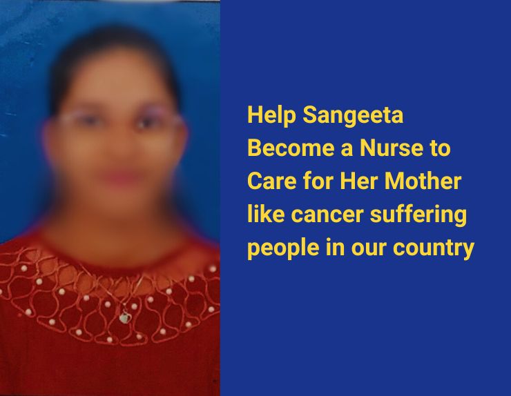 Help Sangeeta Become a Nurse to Care for Her Mother like cancer suffering people in our country with dedication